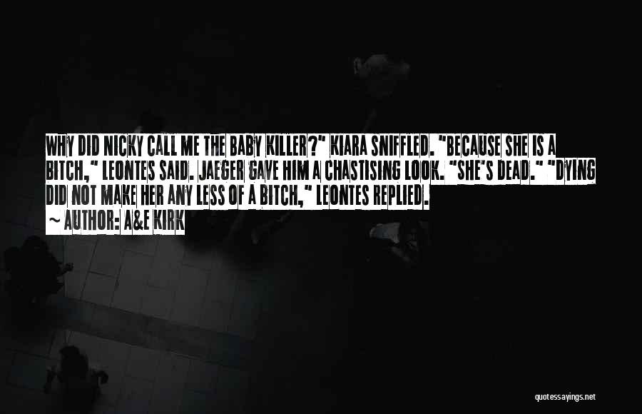 A&E Kirk Quotes: Why Did Nicky Call Me The Baby Killer? Kiara Sniffled. Because She Is A Bitch, Leontes Said. Jaeger Gave Him