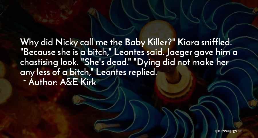 A&E Kirk Quotes: Why Did Nicky Call Me The Baby Killer? Kiara Sniffled. Because She Is A Bitch, Leontes Said. Jaeger Gave Him