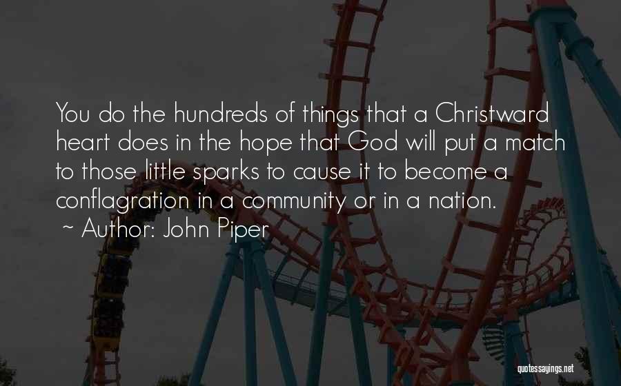 John Piper Quotes: You Do The Hundreds Of Things That A Christward Heart Does In The Hope That God Will Put A Match