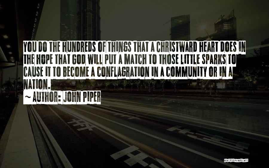 John Piper Quotes: You Do The Hundreds Of Things That A Christward Heart Does In The Hope That God Will Put A Match
