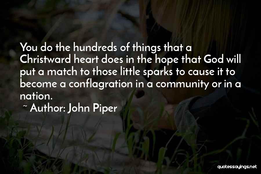 John Piper Quotes: You Do The Hundreds Of Things That A Christward Heart Does In The Hope That God Will Put A Match
