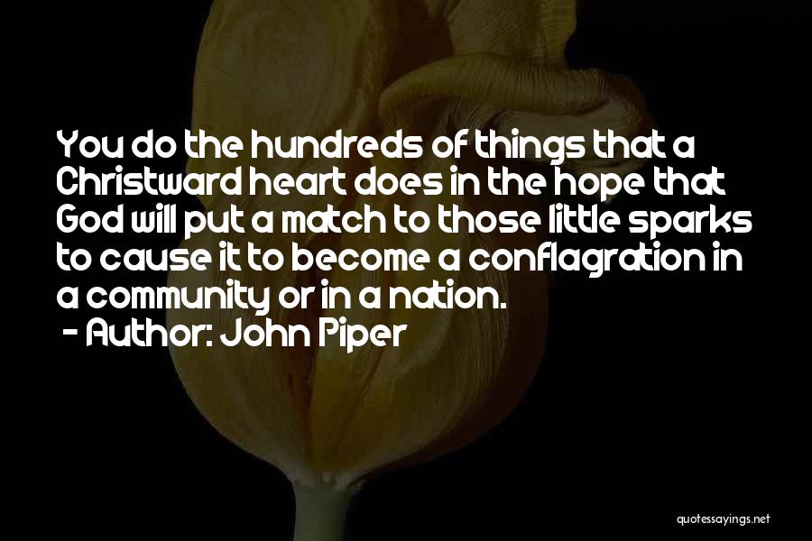 John Piper Quotes: You Do The Hundreds Of Things That A Christward Heart Does In The Hope That God Will Put A Match