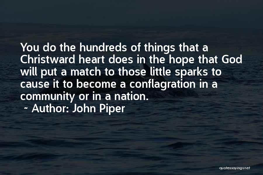 John Piper Quotes: You Do The Hundreds Of Things That A Christward Heart Does In The Hope That God Will Put A Match