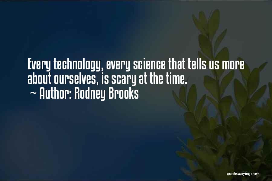 Rodney Brooks Quotes: Every Technology, Every Science That Tells Us More About Ourselves, Is Scary At The Time.