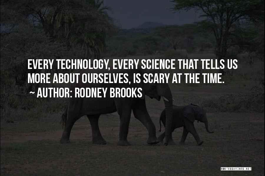 Rodney Brooks Quotes: Every Technology, Every Science That Tells Us More About Ourselves, Is Scary At The Time.