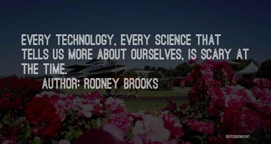 Rodney Brooks Quotes: Every Technology, Every Science That Tells Us More About Ourselves, Is Scary At The Time.