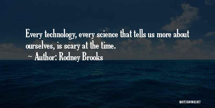 Rodney Brooks Quotes: Every Technology, Every Science That Tells Us More About Ourselves, Is Scary At The Time.