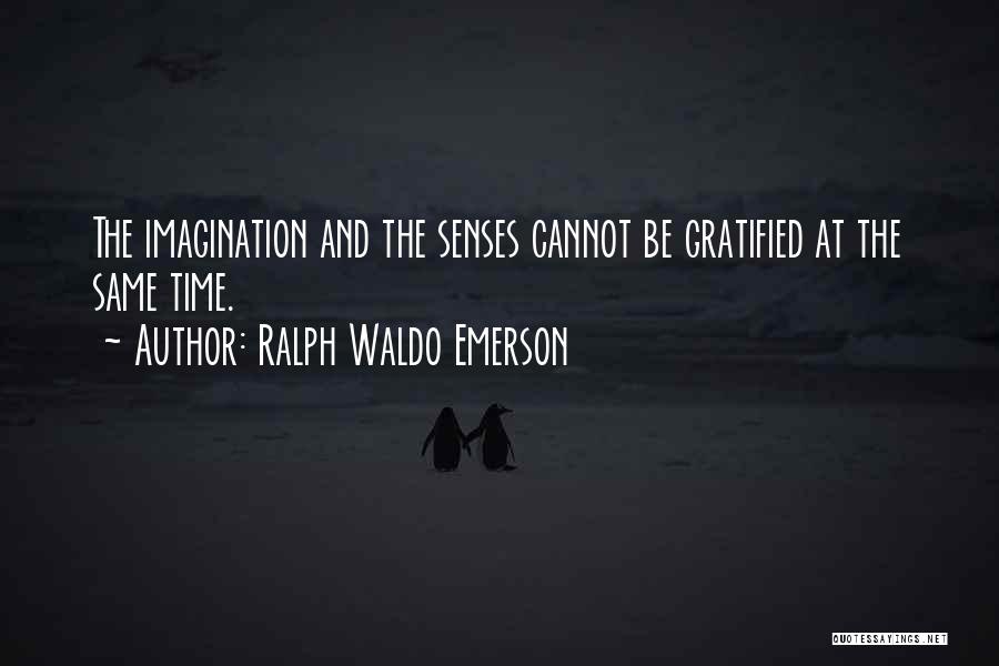 Ralph Waldo Emerson Quotes: The Imagination And The Senses Cannot Be Gratified At The Same Time.