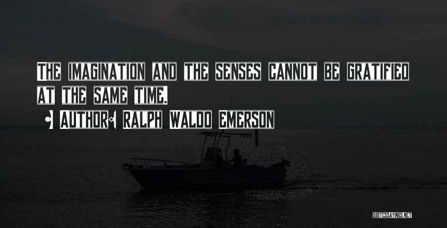 Ralph Waldo Emerson Quotes: The Imagination And The Senses Cannot Be Gratified At The Same Time.