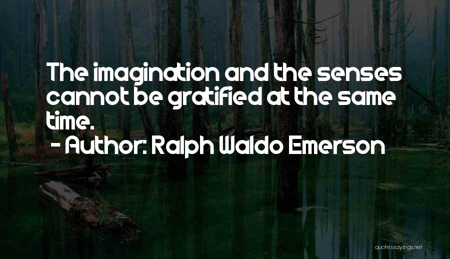 Ralph Waldo Emerson Quotes: The Imagination And The Senses Cannot Be Gratified At The Same Time.