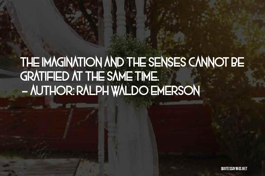 Ralph Waldo Emerson Quotes: The Imagination And The Senses Cannot Be Gratified At The Same Time.
