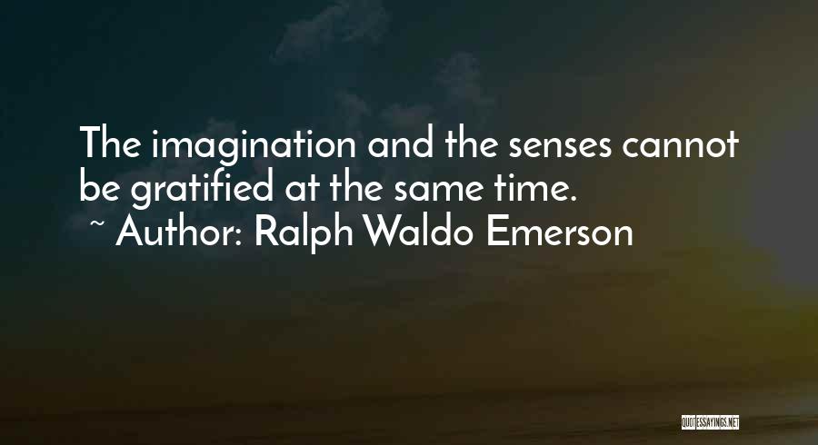 Ralph Waldo Emerson Quotes: The Imagination And The Senses Cannot Be Gratified At The Same Time.