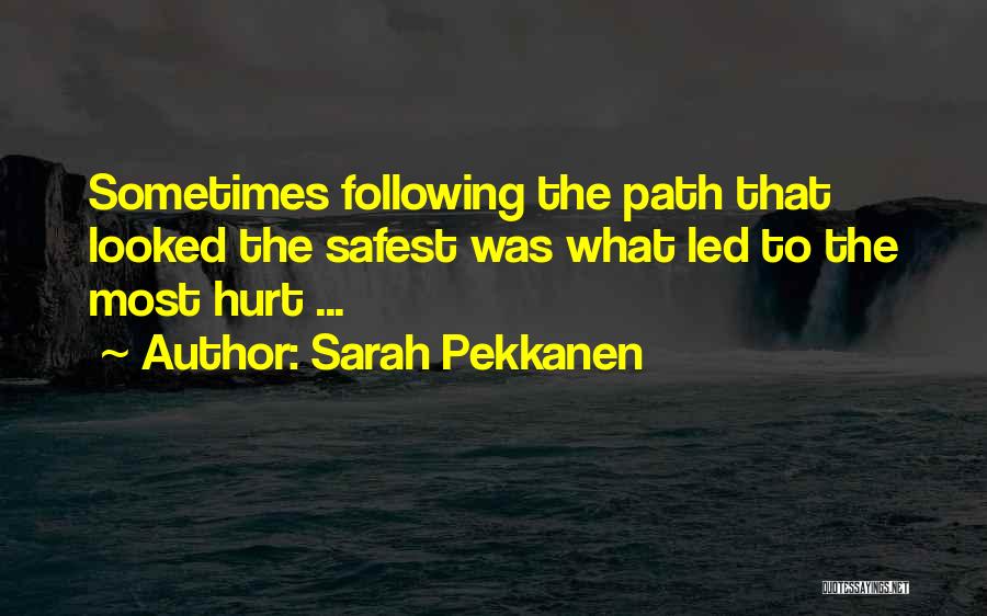 Sarah Pekkanen Quotes: Sometimes Following The Path That Looked The Safest Was What Led To The Most Hurt ...