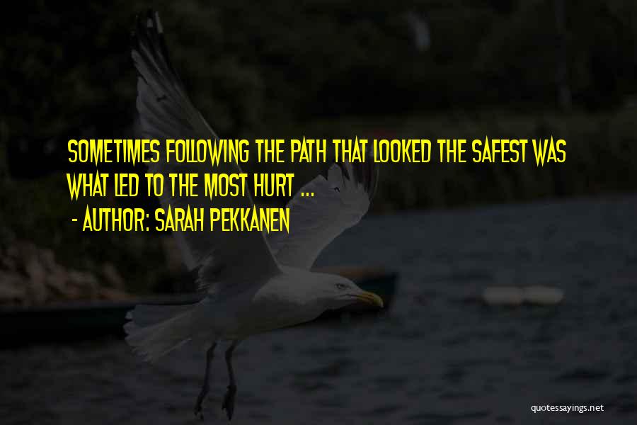 Sarah Pekkanen Quotes: Sometimes Following The Path That Looked The Safest Was What Led To The Most Hurt ...