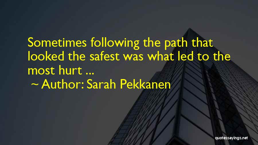 Sarah Pekkanen Quotes: Sometimes Following The Path That Looked The Safest Was What Led To The Most Hurt ...