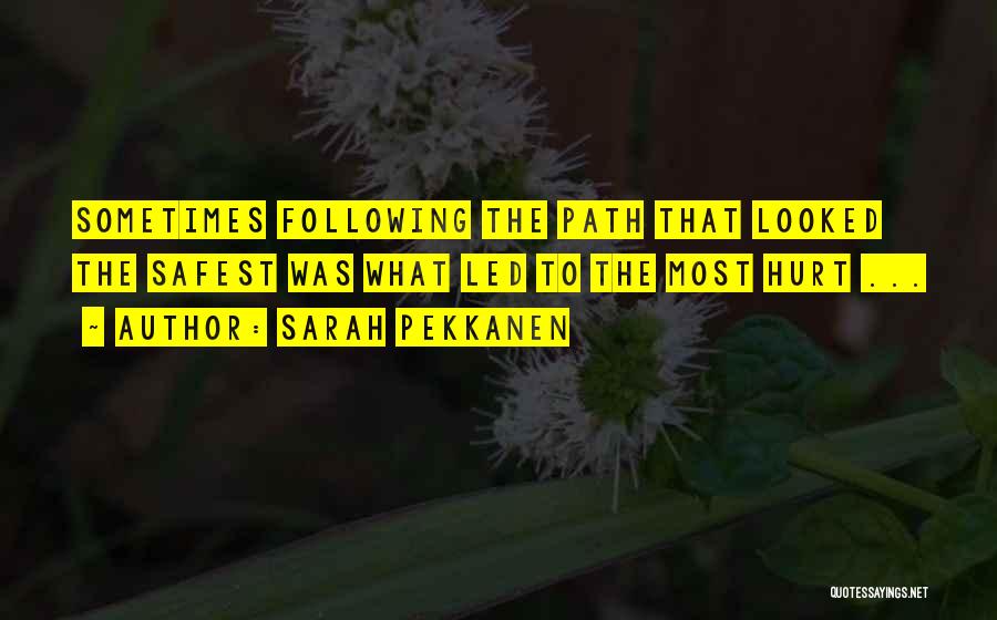 Sarah Pekkanen Quotes: Sometimes Following The Path That Looked The Safest Was What Led To The Most Hurt ...