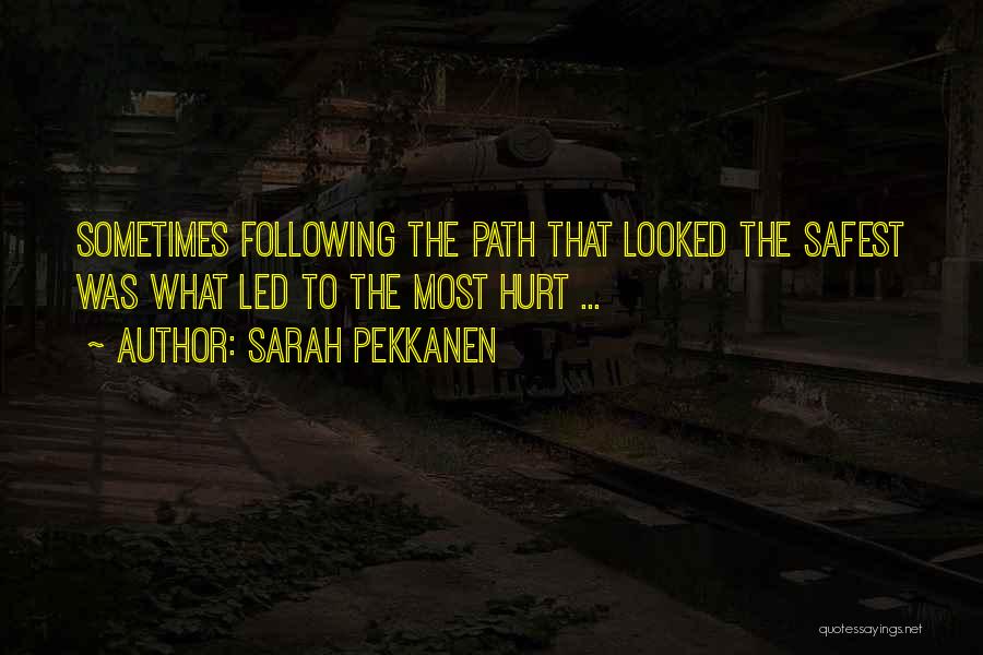 Sarah Pekkanen Quotes: Sometimes Following The Path That Looked The Safest Was What Led To The Most Hurt ...