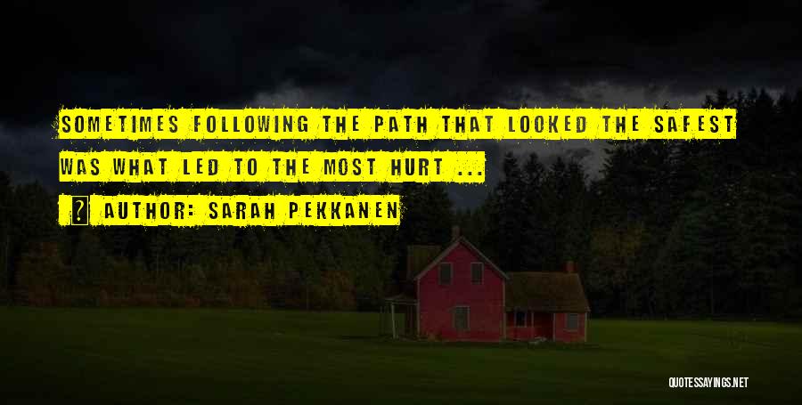 Sarah Pekkanen Quotes: Sometimes Following The Path That Looked The Safest Was What Led To The Most Hurt ...