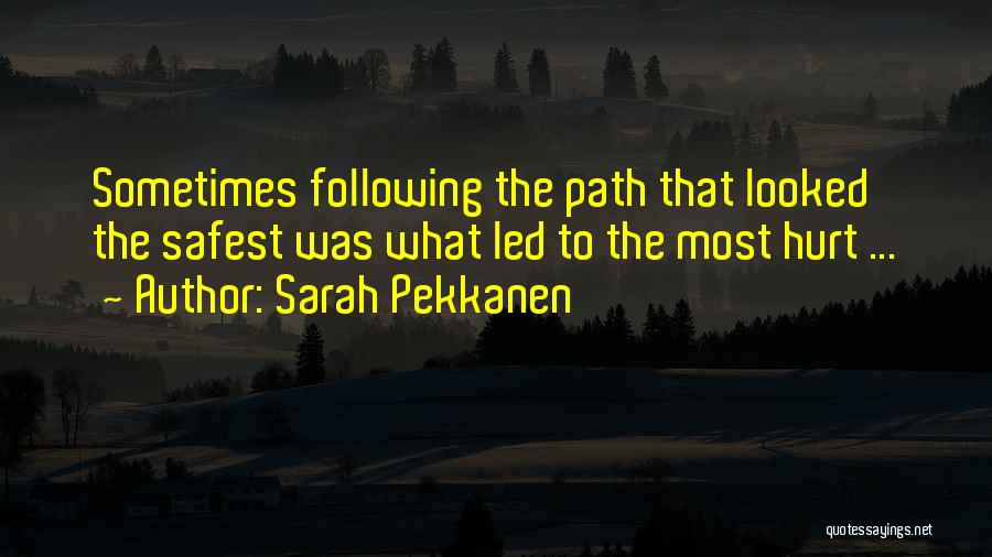 Sarah Pekkanen Quotes: Sometimes Following The Path That Looked The Safest Was What Led To The Most Hurt ...