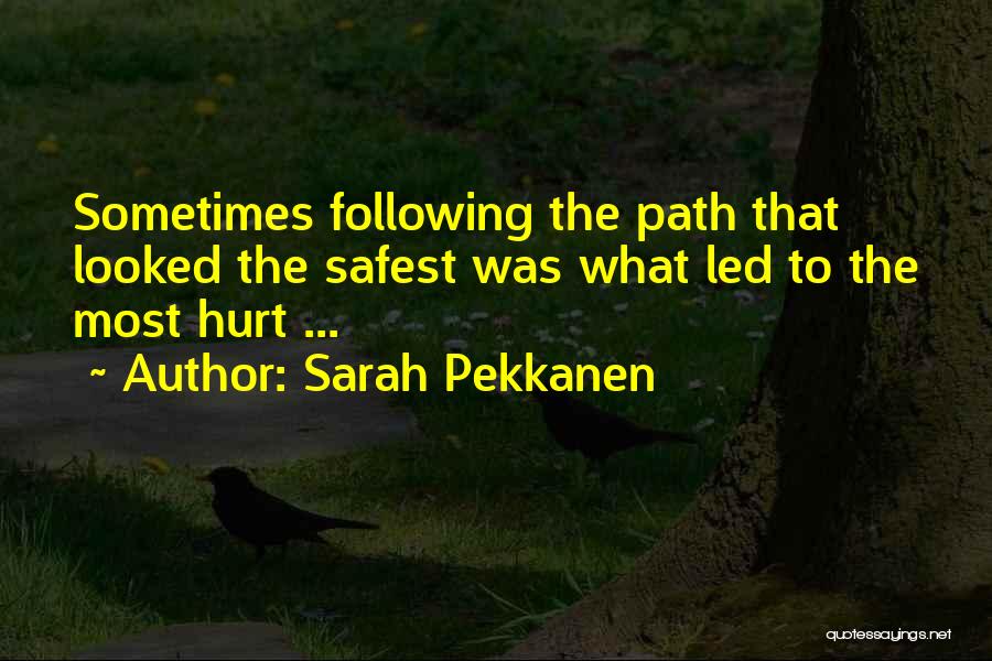 Sarah Pekkanen Quotes: Sometimes Following The Path That Looked The Safest Was What Led To The Most Hurt ...