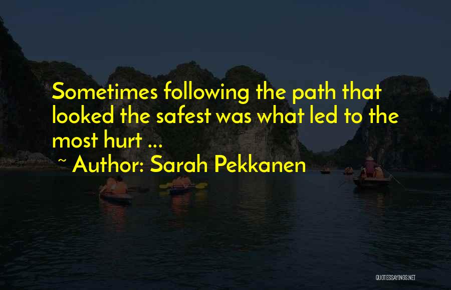 Sarah Pekkanen Quotes: Sometimes Following The Path That Looked The Safest Was What Led To The Most Hurt ...