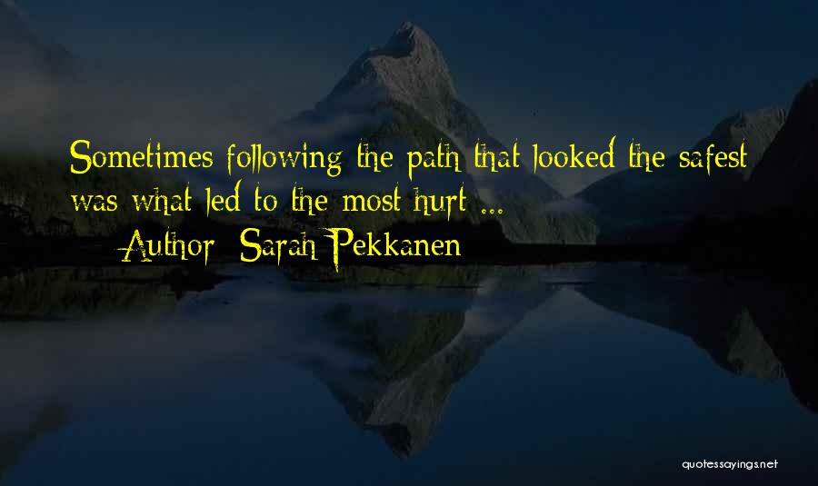 Sarah Pekkanen Quotes: Sometimes Following The Path That Looked The Safest Was What Led To The Most Hurt ...