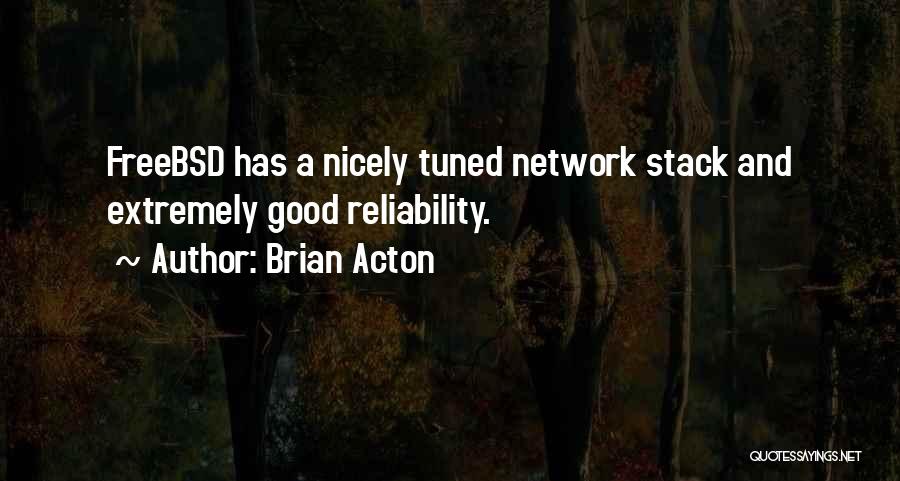 Brian Acton Quotes: Freebsd Has A Nicely Tuned Network Stack And Extremely Good Reliability.