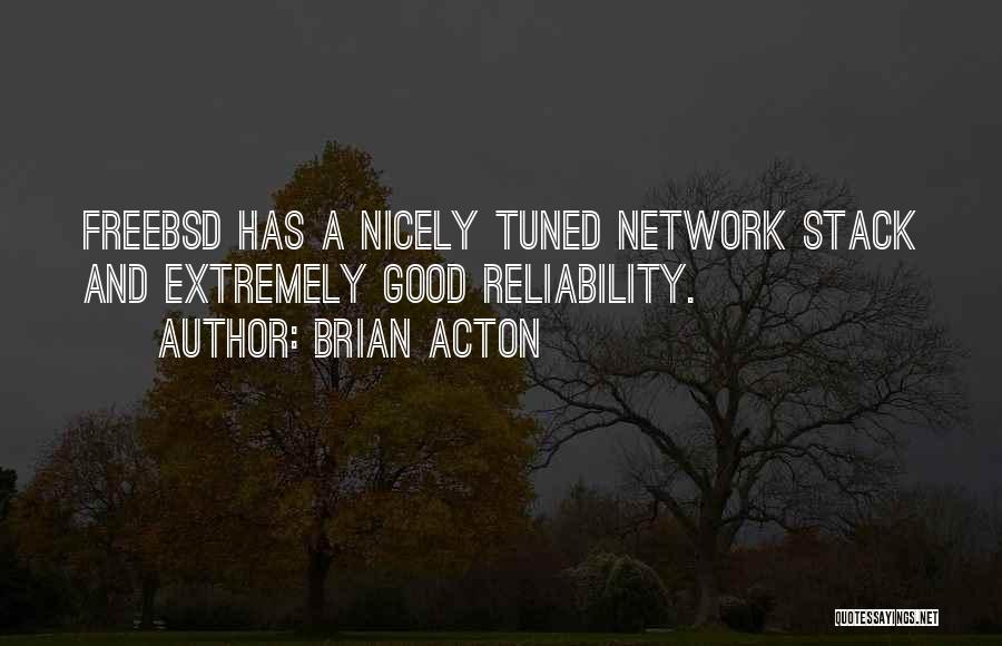 Brian Acton Quotes: Freebsd Has A Nicely Tuned Network Stack And Extremely Good Reliability.