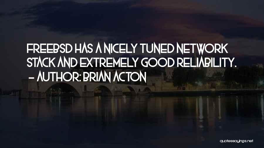 Brian Acton Quotes: Freebsd Has A Nicely Tuned Network Stack And Extremely Good Reliability.