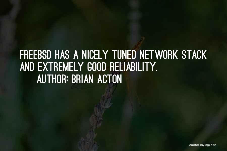 Brian Acton Quotes: Freebsd Has A Nicely Tuned Network Stack And Extremely Good Reliability.