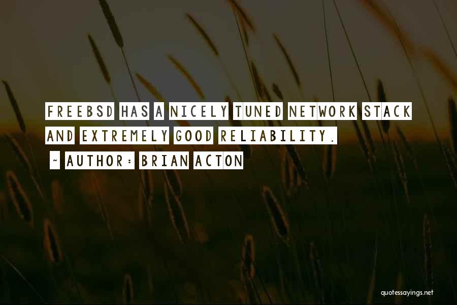 Brian Acton Quotes: Freebsd Has A Nicely Tuned Network Stack And Extremely Good Reliability.