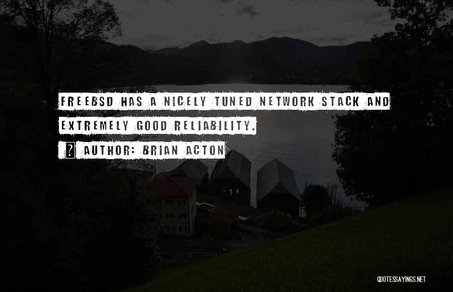 Brian Acton Quotes: Freebsd Has A Nicely Tuned Network Stack And Extremely Good Reliability.