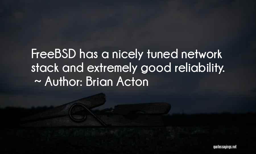 Brian Acton Quotes: Freebsd Has A Nicely Tuned Network Stack And Extremely Good Reliability.