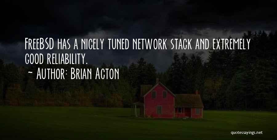 Brian Acton Quotes: Freebsd Has A Nicely Tuned Network Stack And Extremely Good Reliability.