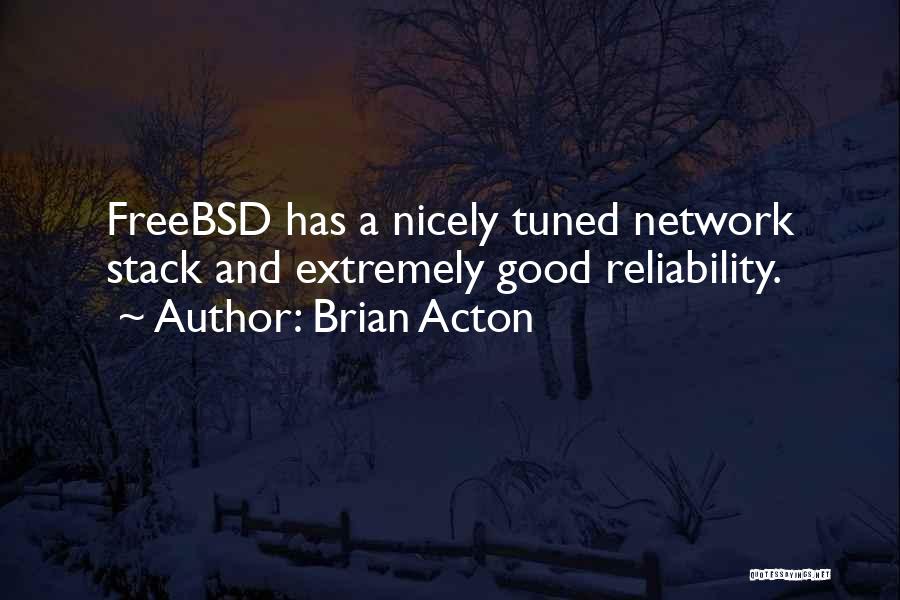 Brian Acton Quotes: Freebsd Has A Nicely Tuned Network Stack And Extremely Good Reliability.