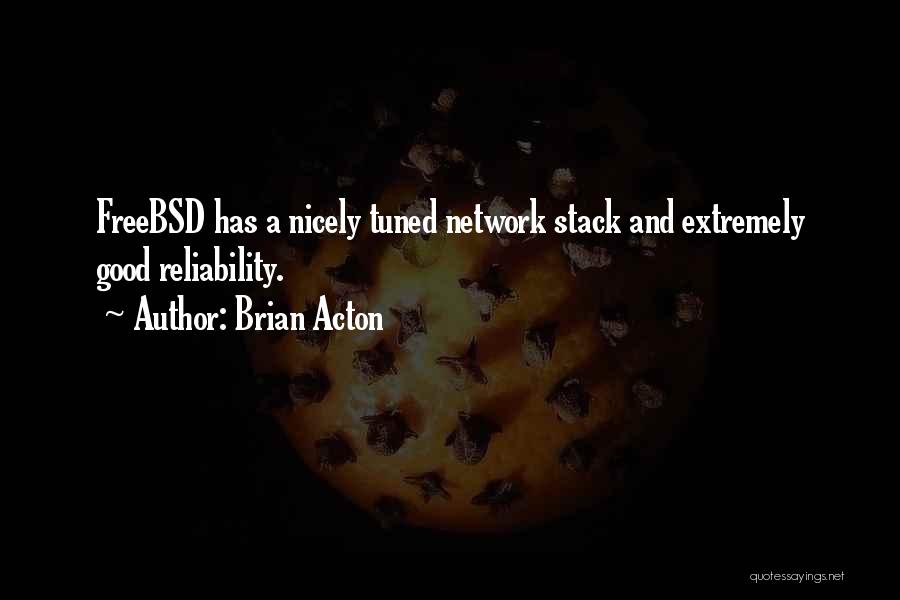 Brian Acton Quotes: Freebsd Has A Nicely Tuned Network Stack And Extremely Good Reliability.