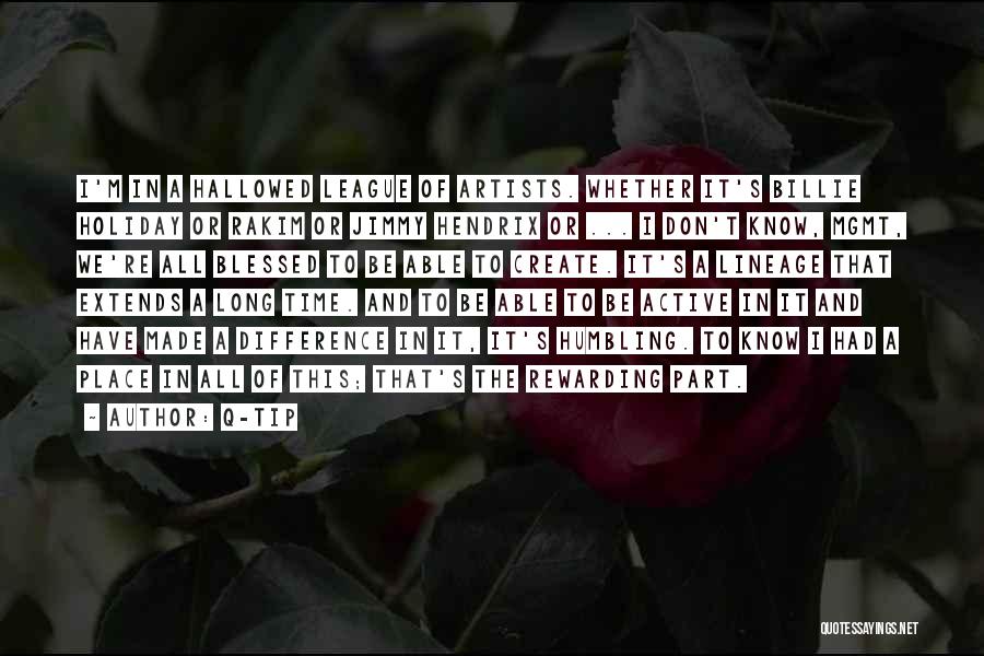 Q-Tip Quotes: I'm In A Hallowed League Of Artists. Whether It's Billie Holiday Or Rakim Or Jimmy Hendrix Or ... I Don't