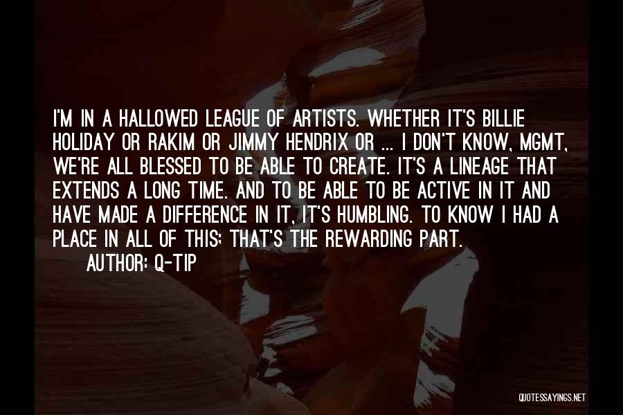 Q-Tip Quotes: I'm In A Hallowed League Of Artists. Whether It's Billie Holiday Or Rakim Or Jimmy Hendrix Or ... I Don't
