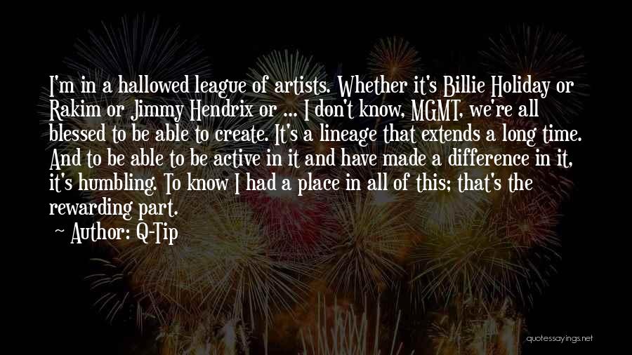 Q-Tip Quotes: I'm In A Hallowed League Of Artists. Whether It's Billie Holiday Or Rakim Or Jimmy Hendrix Or ... I Don't