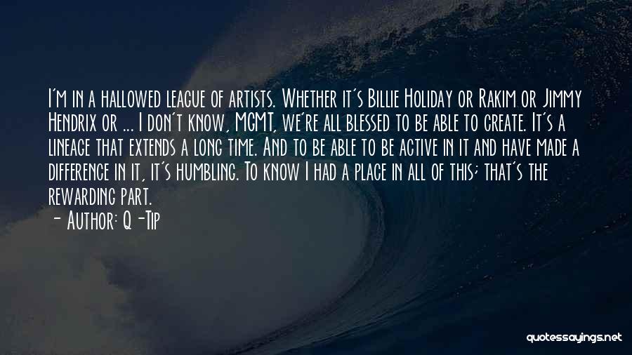 Q-Tip Quotes: I'm In A Hallowed League Of Artists. Whether It's Billie Holiday Or Rakim Or Jimmy Hendrix Or ... I Don't