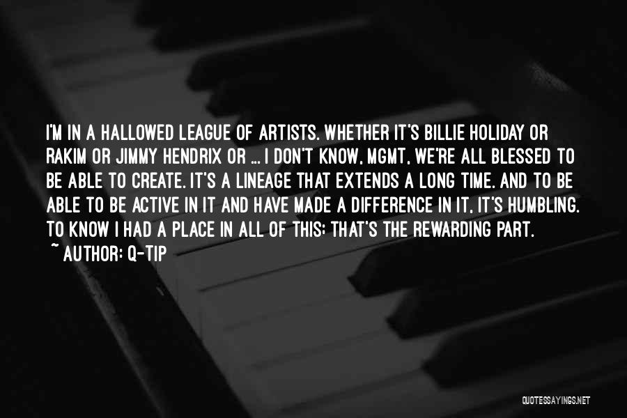 Q-Tip Quotes: I'm In A Hallowed League Of Artists. Whether It's Billie Holiday Or Rakim Or Jimmy Hendrix Or ... I Don't