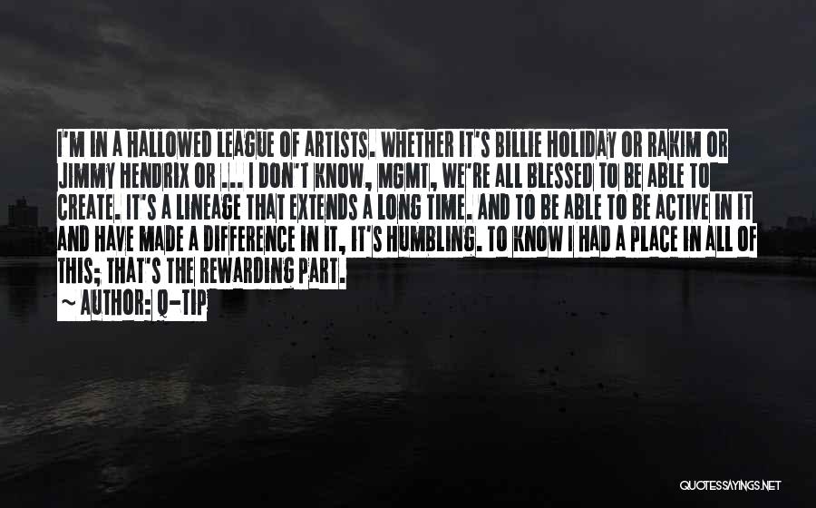 Q-Tip Quotes: I'm In A Hallowed League Of Artists. Whether It's Billie Holiday Or Rakim Or Jimmy Hendrix Or ... I Don't