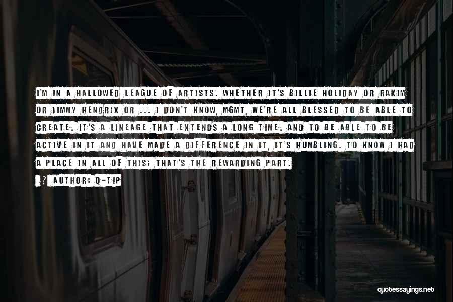 Q-Tip Quotes: I'm In A Hallowed League Of Artists. Whether It's Billie Holiday Or Rakim Or Jimmy Hendrix Or ... I Don't