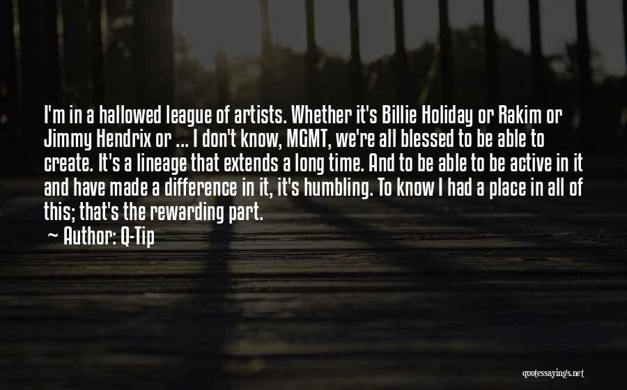 Q-Tip Quotes: I'm In A Hallowed League Of Artists. Whether It's Billie Holiday Or Rakim Or Jimmy Hendrix Or ... I Don't