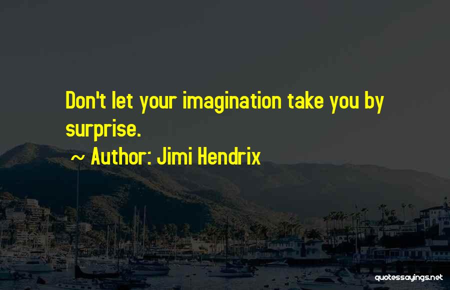 Jimi Hendrix Quotes: Don't Let Your Imagination Take You By Surprise.