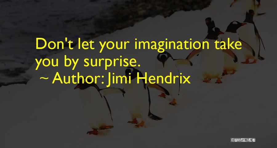 Jimi Hendrix Quotes: Don't Let Your Imagination Take You By Surprise.