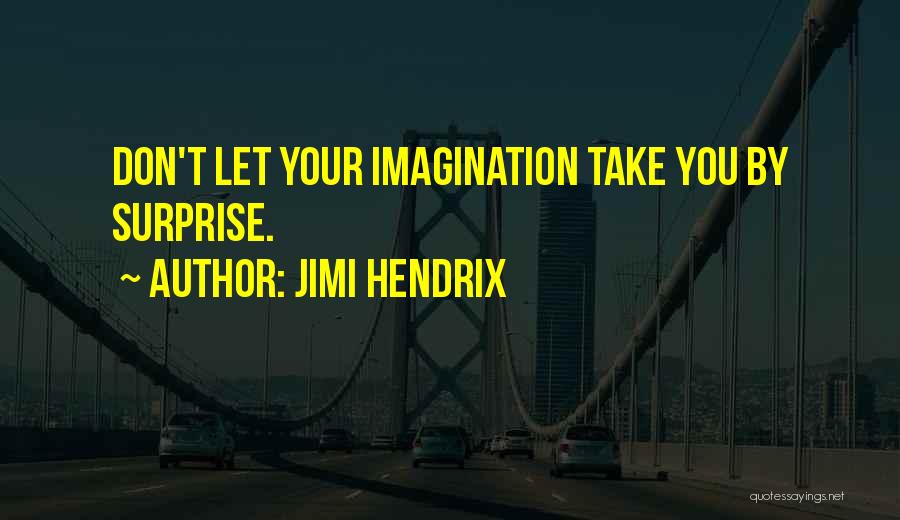 Jimi Hendrix Quotes: Don't Let Your Imagination Take You By Surprise.