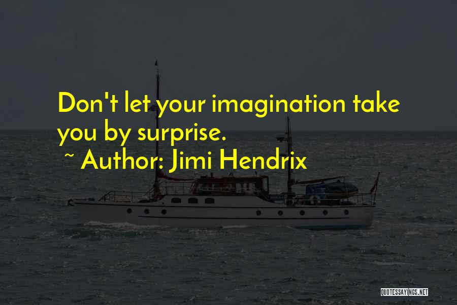 Jimi Hendrix Quotes: Don't Let Your Imagination Take You By Surprise.