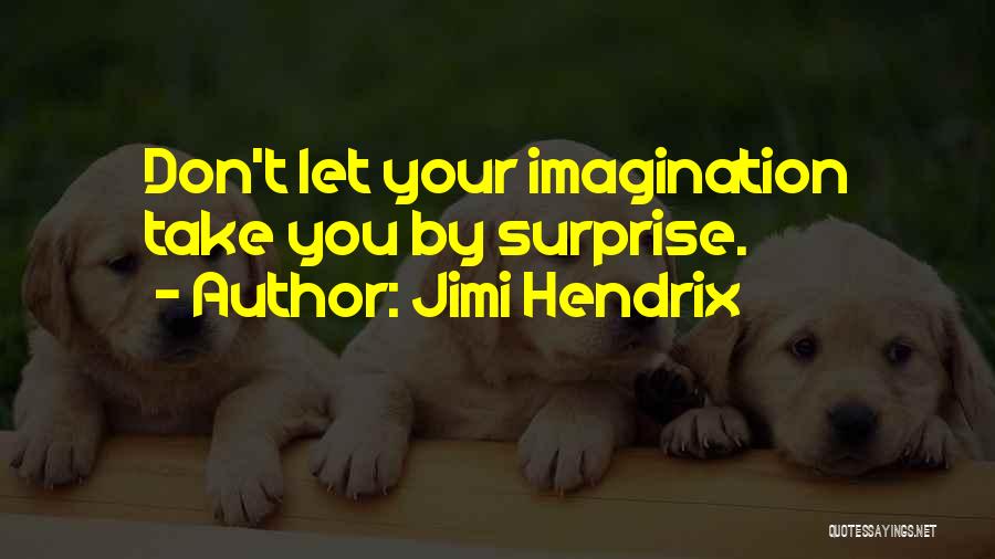 Jimi Hendrix Quotes: Don't Let Your Imagination Take You By Surprise.