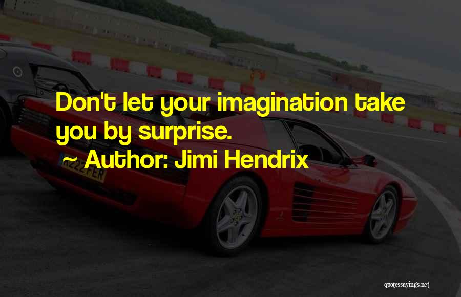 Jimi Hendrix Quotes: Don't Let Your Imagination Take You By Surprise.